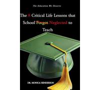 The 8 Critical Life Lessons that School Forgot Neglected to Teach (Unlocking Excellence in Education and Leadership - A Step-by-Step Journey to Build the Perfect Teacher, Student, and Leader)
