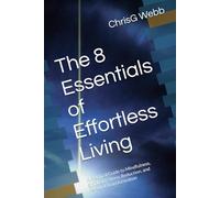 The 8 Essentials of Effortless Living: A Practical Guide to Mindfulness, Simplicity, Stress Reduction, and Personal Transformation: 1 (The Effortless Living Series)