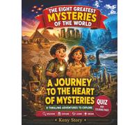 The 8 Greatest Mysteries of the World: An Epic Journey Across Continents and Eras to Discover the Pyramids, Stonehenge, Atlantis, the Nazca Lines, King Tut's Treasures, the Loch Ness Monster, and More