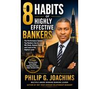 The 8 Habits of Highly Effective Bankers: The Performance System Top Bankers Use to Win Deals, Restore Teams, and Lead at the Highest Level