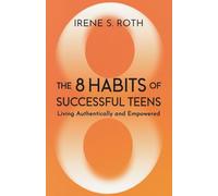 The 8 Habits of Successful Teens: Living Authentically and Empowered