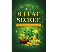 The 8-Leaf Secret: A One-Day Wish Ritual & 30-Day Manifestation Journal for Abundance, Clarity, and Positive Transformation