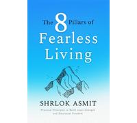 The 8 Pillars of Fearless Living: Practical Principles to Build Inner Strength and Emotional Freedom (The Mind and Emotion Series)