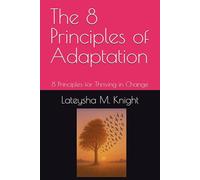The 8 Principles of Adaptation: 8 Principles for Thriving in Change