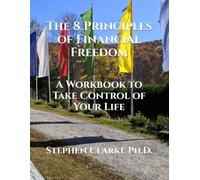The 8 Principles of Financial Freedom: A Workbook to Take Control of Your Life