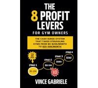 THE 8 PROFIT LEVERS FOR GYM OWNERS: THE CASH SURGE SYSTEM THAT TAKES STRUGGLING GYMS FROM $0-$25K/MONTH TO $25-50K/MONTH