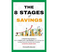 The 8 Stages of Saving: A Step-by-Step System on How to Build, Grow, and Multiply Your Savings into Lasting Financial Security and Freedom from ZERO