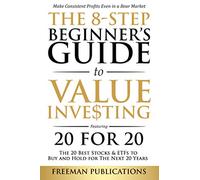 The 8-Step Beginner’s Guide to Value Investing: Featuring 20 for 20 - The 20 Best Stocks & ETFs to Buy and Hold for The Next 20 Years: Make Consistent ... Even in a Bear Market (Stock Investing 101)