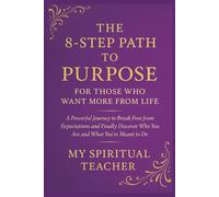 The 8-Step Path to Purpose: For Those Who Want More From Life: A Powerful Journey to Break Free from Expectations and Finally Discover Who You Are and ... | Gift for Spiritual Seekers | Guide Book