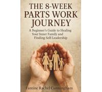 The 8-Week Parts Work Journey: A Beginner's Guide to Healing Your Inner Family and Finding Self-Leadership