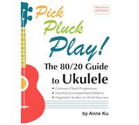 The 80/20 Guide to Ukulele Common Chord Progressions, Essential Accompaniment Patterns, Fingerstyle Studies & Chord Exercises: Pick Pluck Play! Practice & Reference For All Skill Levels