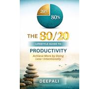 The 80/20 Lifestyle Guide to Productivity: How to Achieve More with Less Effort, Eliminate Burnout, and Design a Focused, High-Impact Life