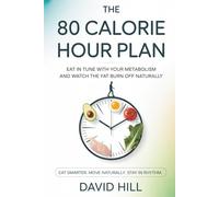The 80 Calorie Hour Plan: Eat in Tune with Your Metabolism and Watch the Fat Burn Off Naturally