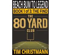The 80-Yard Club: Book 1 of 3, The Find: Beach Bum To Legend (The 80-Yard Club series)