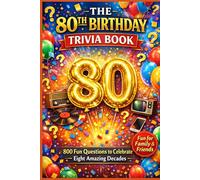 The 80th Birthday Trivia Book: 800 Fun Questions to Celebrate Eight Amazing Decades