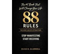 The 88 Rules of the New Law of Attraction: The #1 Book That Will Change Your Life. Stop Manifesting. Start Receiving.