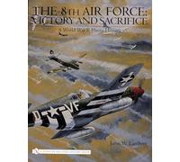 The 8th Air Force: Victory and Sacrifice: A World War II Photo History (Schiffer Military History Book)