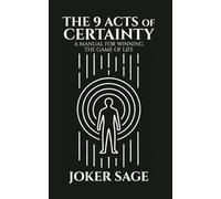 The 9 Acts of Certainty: A Manual for Winning the Game of Life