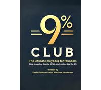 The 9% Club: The ultimate playbook for founders: Stop struggling like the 91% and start scaling like the 9%
