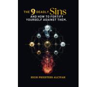 The 9 Deadly Sins and How to Fortify Yourself Against Them: A Blueprint for Conscious Restoration and Spiritual Sovereignty