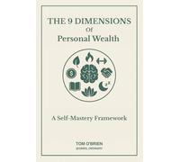 The 9 Dimensions of Personal Wealth - A Self-Mastery Framework: Transform Your Health, Wealth, Relationships & Self-Belief