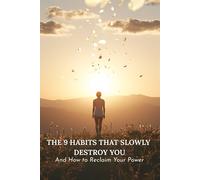 The 9 Habits That Slowly Destroy You: And How to Reclaim Your Power