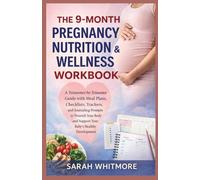 THE 9-MONTH PREGNANCY NUTRITION & WELLNESS WORKBOOK A Trimester-by-Trimester Guide with Meal Plans, Checklists, Trackers, and Journaling Prompts to ... and Support Your Baby’s Healthy Development