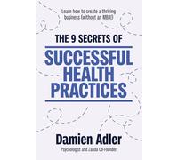 The 9 Secrets of Successful Health Practices: Learn How to Create a Thriving Business (without an MBA!)