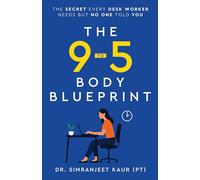 The 9 to 5 Body Blueprint - The Secret Every Desk Worker Needs but No One Told You