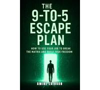 The 9-to-5 Escape Plan: How to Use Your Job to Break the Matrix, Build Freedom, and Never Work for Anyone Again