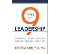The 9 Types of Leadership: Mastering the Art of People in the 21st Century Workplace