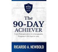 The 90-Day Achiever: From Procrastination to Unstoppable Progress in 90 Days or Less.: 2 (The 90-Day Power Series)