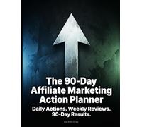 The 90-Day Affiliate Marketing Action Planner: Daily Actions. Weekly Reviews. 90-Day Results.