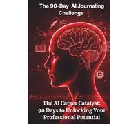 The 90-Day AI Journaling Challenge: The AI Career Catalyst: 90 Days to Unlocking Your Professional Potential