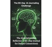 The 90-Day AI Journaling Challenge: The AI Relationship Reflector: A 90-Day Journal for Deeper Connections