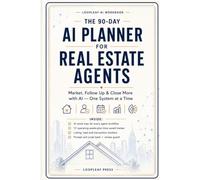 The 90-Day AI Planner for Real Estate Agents: Market, Follow Up & Close More with AI, One System at a Time