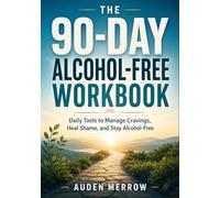 The 90-Day Alcohol-Free Workbook: Daily Tools to Manage Cravings, Heal Shame, and Stay Alcohol-Free