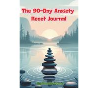 The 90-Day Anxiety Reset Journal: A Step-by-Step Guide to Quiet the Noise and Reclaim Your Calm