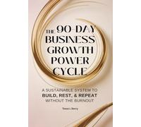 The 90-Day Business Growth Power Cycle: A Sustainable System to Build, Rest, Repeat Without The Burnout (Making Money Online)