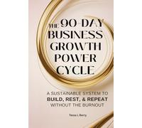 The 90-Day Business Growth Power Cycle: A Sustainable System to Build, Rest, Repeat Without The Burnout (Making Money Online)