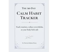 The 90-Day Calm Habit Tracker: Track routines, reduce overwhelm, and train your body to feel safe