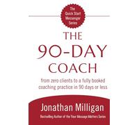 The 90-Day Coach: From Zero Clients to a Fully Booked Coaching Practice in 90 Days or Less (The Quick Start Messenger Series)