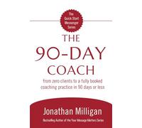 The 90-Day Coach: From Zero Clients to a Fully Booked Coaching Practice in 90 Days or Less (The Quick Start Messenger Series)