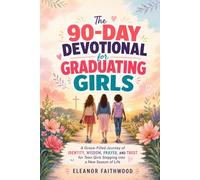 The 90-Day Devotional for Graduating Girls: A Grace-Filled Journey of Identity, Wisdom, Prayer, and Trust for Teen Girls Stepping into a New Season of Life