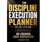 The 90-Day Discipline Execution Planner: A No-Excuses System to Plan, Execute, and Win Your Day | Build Focus, Eliminate Distractions, and Stay Consistent