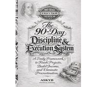 The 90-Day Discipline & Execution System: A Daily Framework to Finish Projects, Build Income, and Eliminate Procrastination