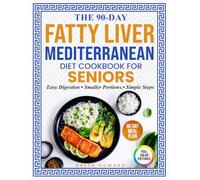 The 90-Day Fatty Liver Mediterranean Diet Cookbook for Seniors: Flavorful, Small-Plate Meals, Designed for Easy Digestion, Arthritis-Friendly Prep, and Everyday Vitality