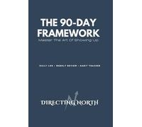 The 90 Day Framework: Master The Art Of Showing Up