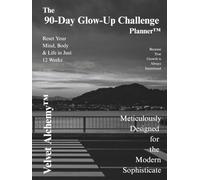 The 90-Day Glow-Up Challenge Planner™: Reset Your Mind, Body & Life in Just 12 Weeks