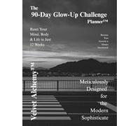 The 90-Day Glow-Up Challenge Planner™: Reset Your Mind, Body & Life in Just 12 Weeks